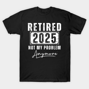 Retirement Gifts retirement quotes,Retired 2025 Not My Problem Anymore T-Shirt